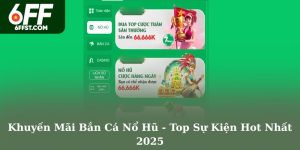 Khuyến Mãi Bắn Cá Nổ Hũ - Top Sự Kiện Hot Nhất 2025