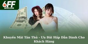 Khuyến Mãi Tân Thủ - Ưu Đãi Hấp Dẫn Dành Cho Khách Hàng
