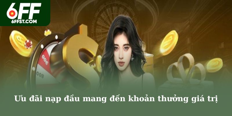 Ưu đãi nạp đầu mang đến khoản thưởng giá trị