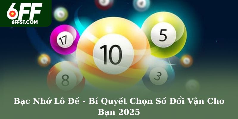 Bạc Nhớ Lô Đề - Bí Quyết Chọn Số Đổi Vận Cho Bạn 2025