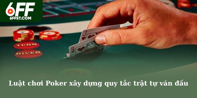 Luật chơi Poker xây dựng quy tắc trật tự ván đấu