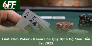 Luật Chơi Poker - Khám Phá Quy Định Bộ Môn Đấu Trí 2025